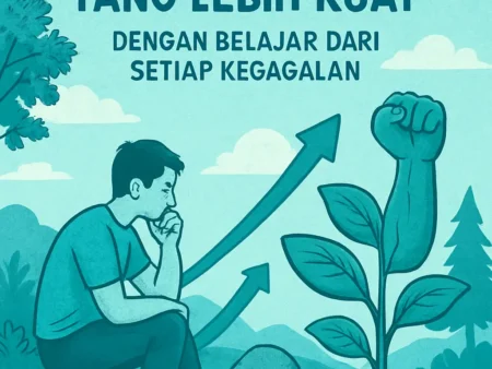 Menjadi Individu yang Lebih Kuat dengan Belajar dari Setiap Kegagalan