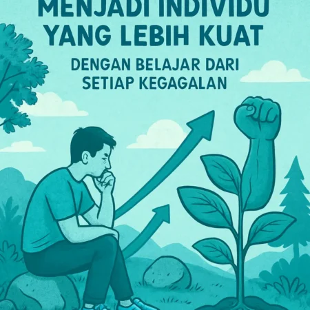 Menjadi Individu yang Lebih Kuat dengan Belajar dari Setiap Kegagalan