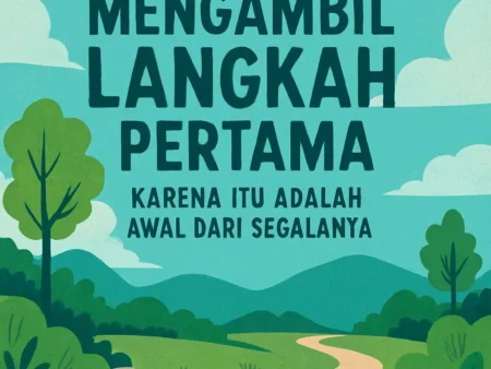 Jangan Takut Mengambil Langkah Pertama, Karena Itu Adalah Awal dari Segalanya
