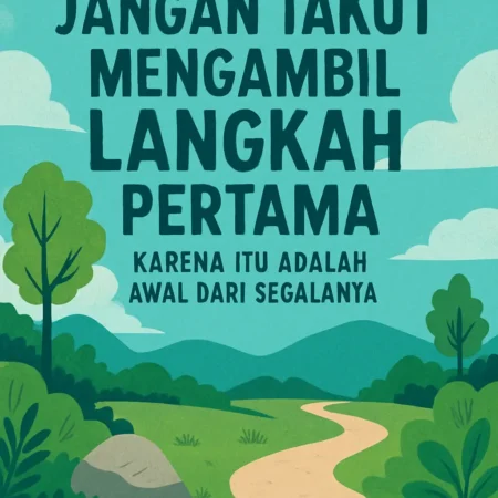 Jangan Takut Mengambil Langkah Pertama, Karena Itu Adalah Awal dari Segalanya
